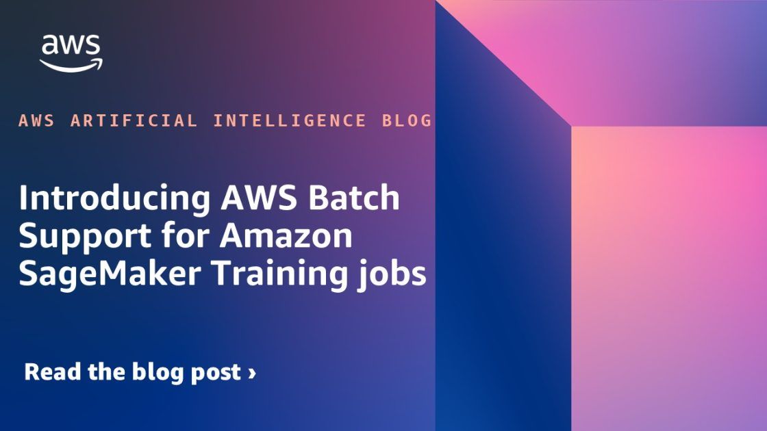 Introducing AWS Batch Support for Amazon SageMaker Training jobs | Amazon Web Services