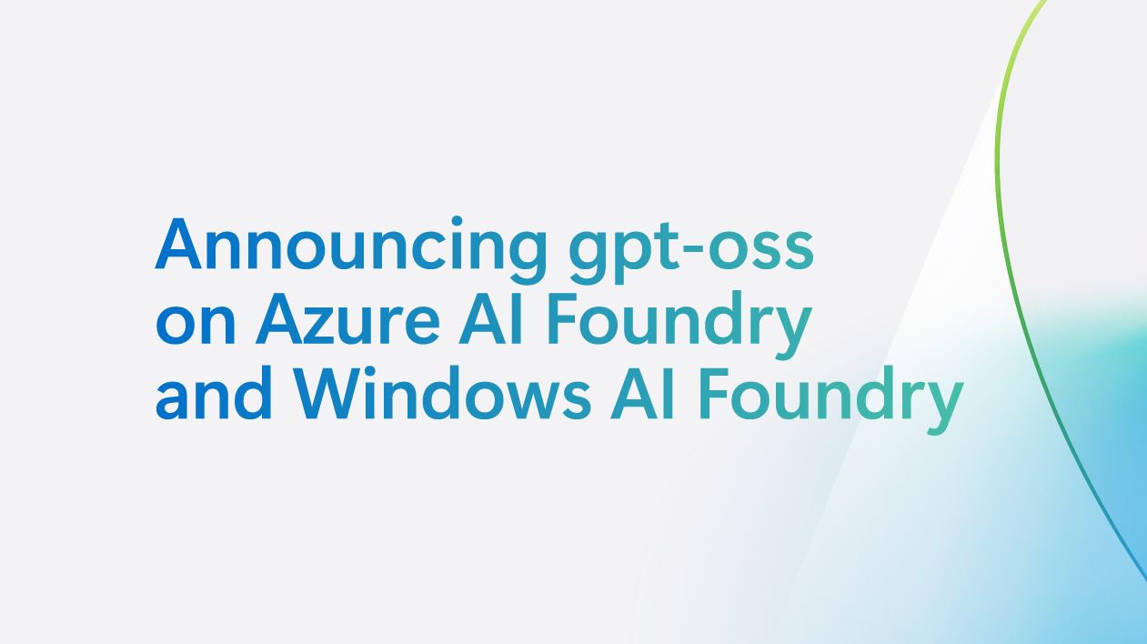 OpenAI’s open‑source model: gpt‑oss on Azure AI Foundry and Windows AI Foundry  | Microsoft Azure Blog