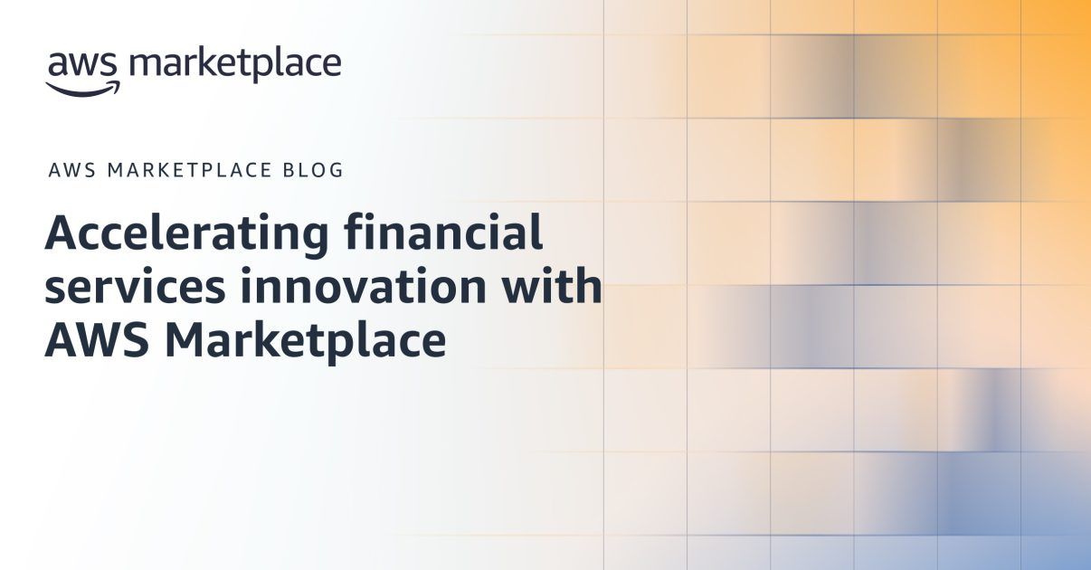 Accelerating financial services innovation with AWS Marketplace | Amazon Web Services