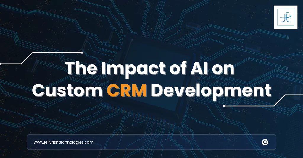 The Impact Of AI On Custom CRM Development: In-Depth Guide