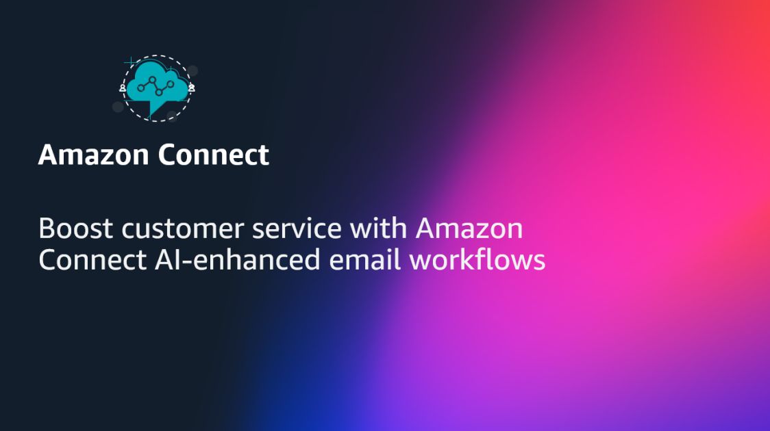 Boost customer service with Amazon Connect AI-enhanced email workflows | Amazon Web Services