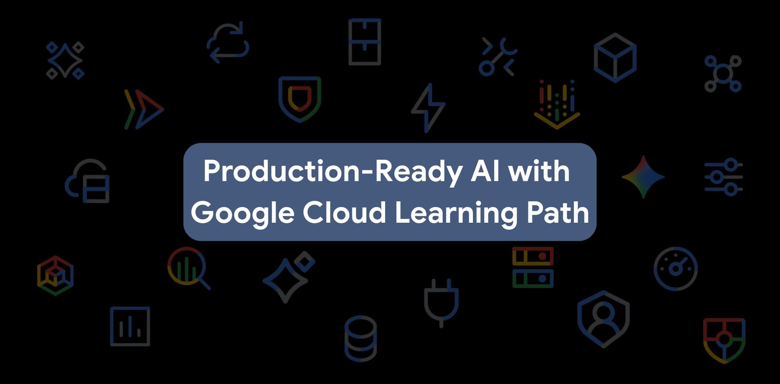 Production-Ready AI with Google Cloud Learning Path | Google Cloud Blog