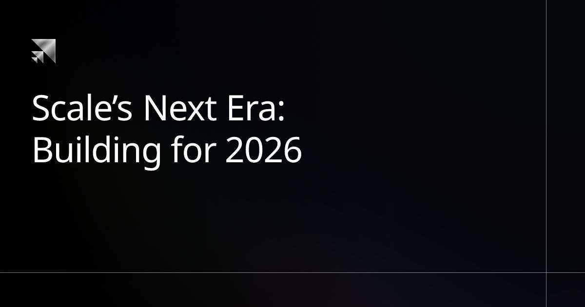 Scale’s Next Era: Building for 2026