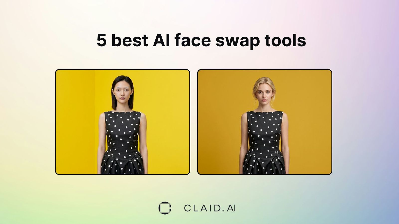 Best AI face swap tools for fashion photos | Claid.ai