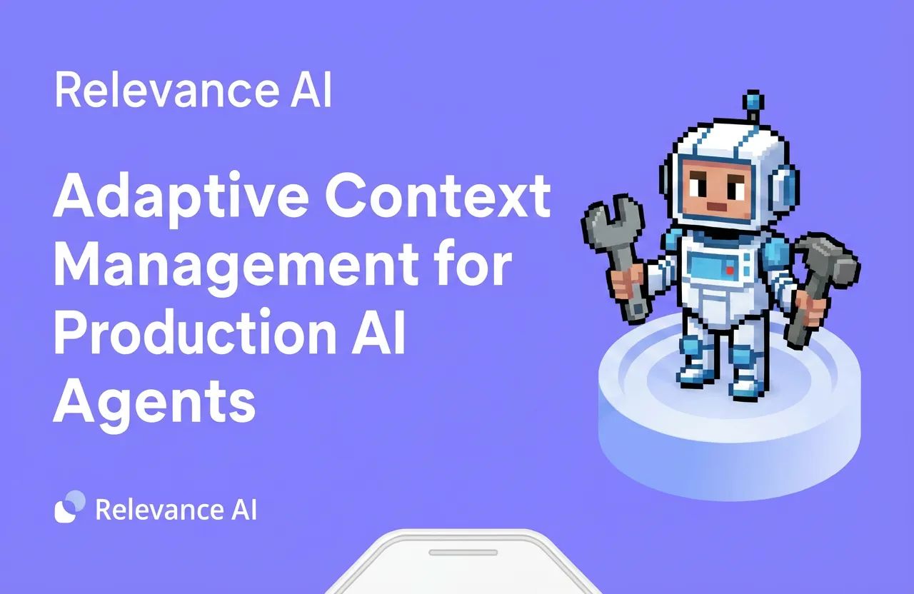 Adaptive Context Management for Production AI Agents | Blog | Relevance AI