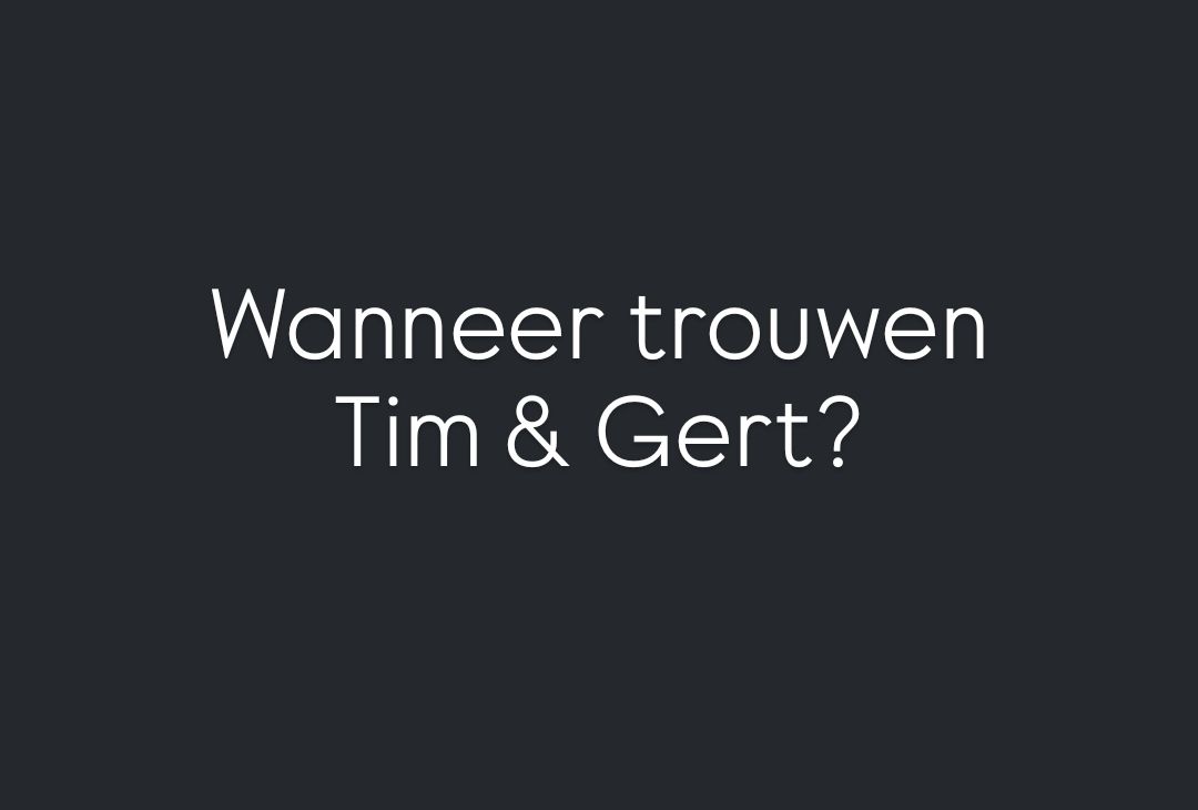 Wanneer trouwen Tim & Gert? 